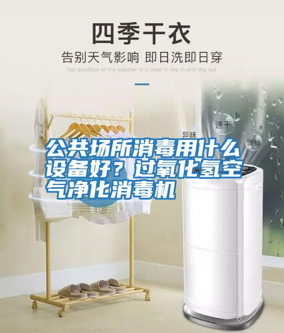 公共場所消毒用什么設(shè)備好？過氧化氫空氣凈化消毒機(jī)