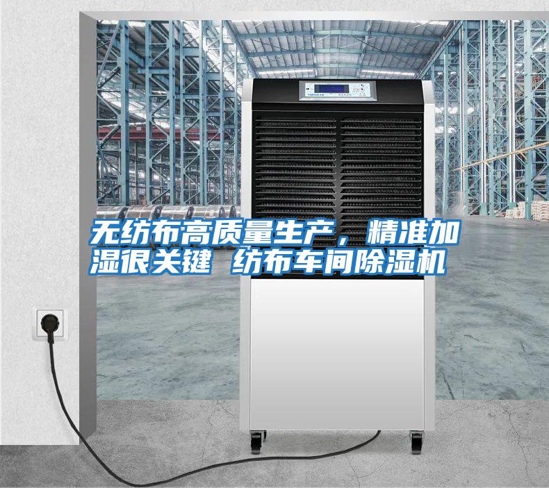 無紡布高質量生產，精準加濕很關鍵 紡布車間除濕機
