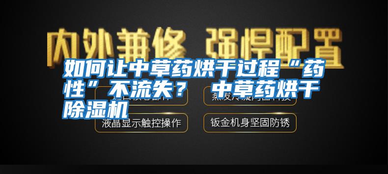 如何讓中草藥烘干過程“藥性”不流失？ 中草藥烘干除濕機