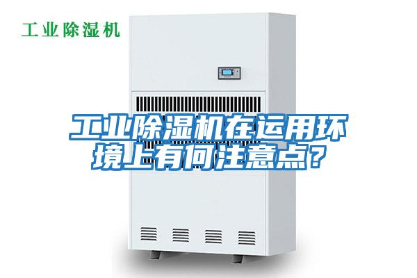 工業(yè)除濕機在運用環(huán)境上有何注意點?