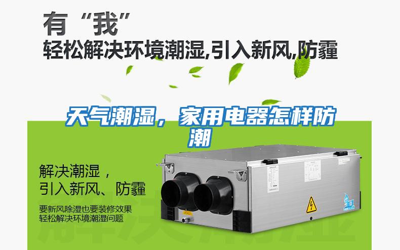 天氣潮濕，家用電器怎樣防潮