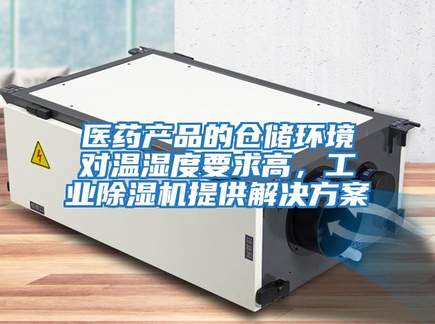 醫(yī)藥產(chǎn)品的倉儲環(huán)境對溫濕度要求高,工業(yè)除濕機提供解決方案