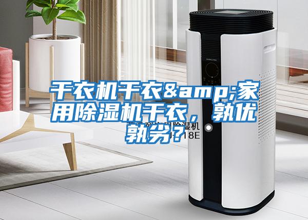 干衣機干衣&家用除濕機干衣，孰優孰劣？