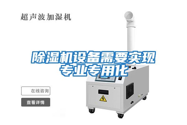 除濕機(jī)設(shè)備需要實現(xiàn)專業(yè)專用化