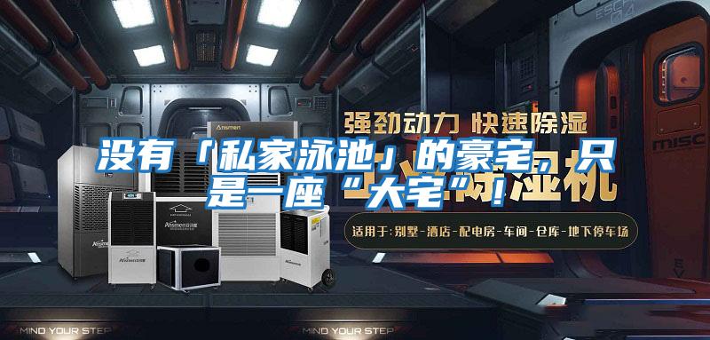 沒有「私家泳池」的豪宅,只是一座“大宅”!