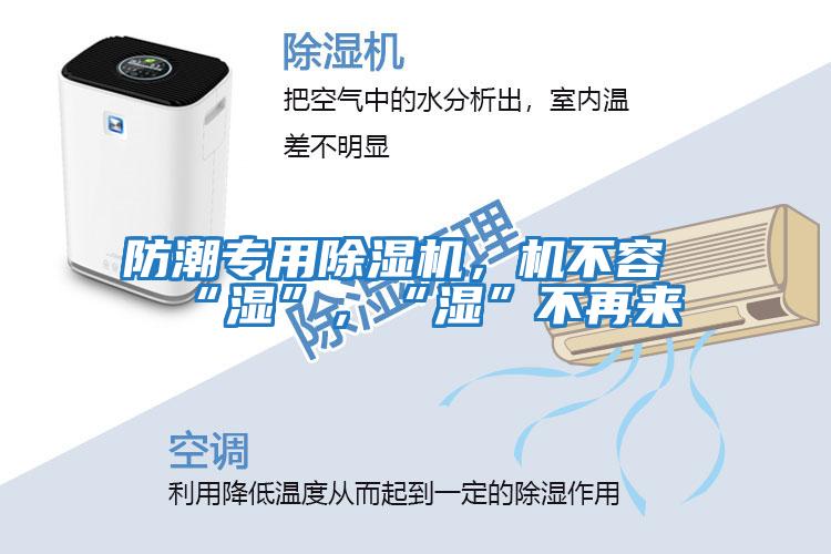 防潮專用除濕機(jī)，機(jī)不容“濕”，“濕”不再來