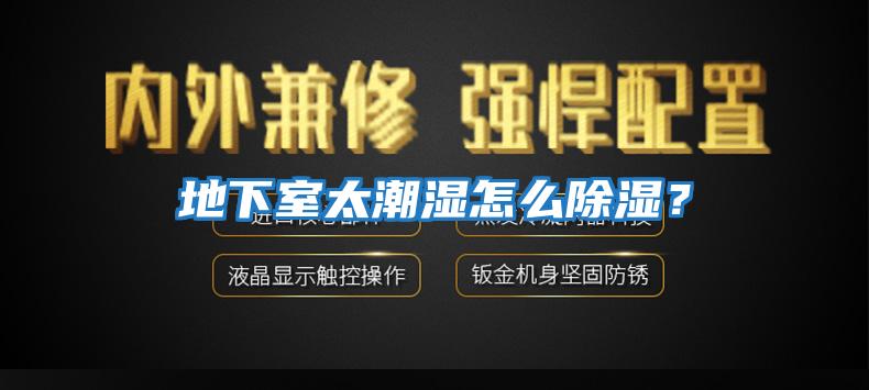 地下室太潮濕怎么除濕?