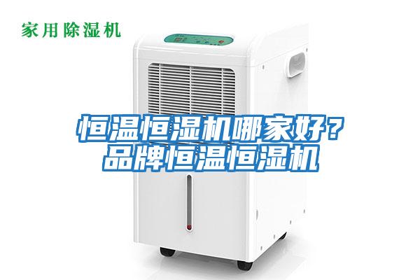 恒溫恒濕機哪家好？品牌恒溫恒濕機