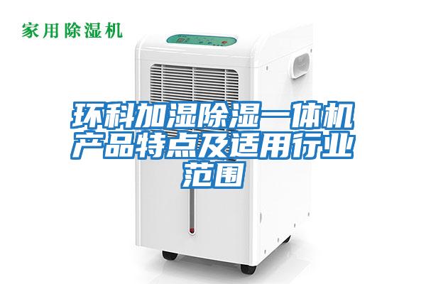 環(huán)科加濕除濕一體機產品特點及適用行業(yè)范圍