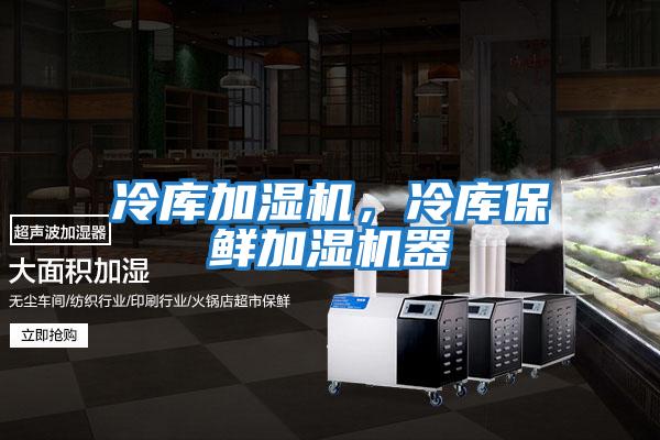 冷庫加濕機,冷庫保鮮加濕機器