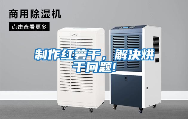 制作紅薯干，解決烘干問題!