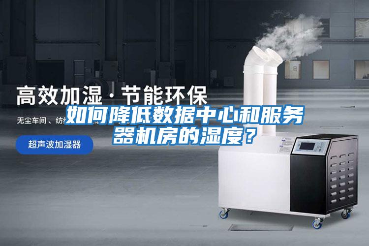 如何降低數據中心和服務器機房的濕度？