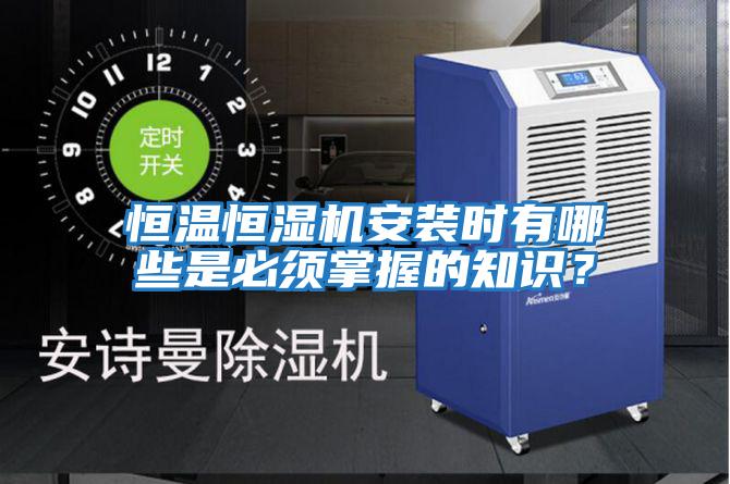恒溫恒濕機安裝時有哪些是必須掌握的知識？