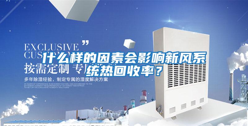 什么樣的因素會(huì)影響新風(fēng)系統(tǒng)熱回收率？