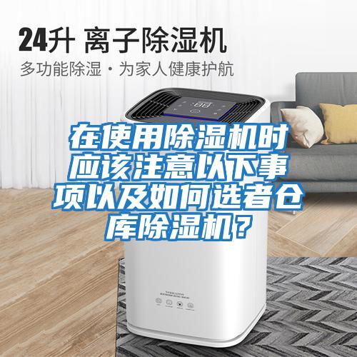 在使用除濕機(jī)時(shí)應(yīng)該注意以下事項(xiàng)以及如何選者倉庫除濕機(jī)？