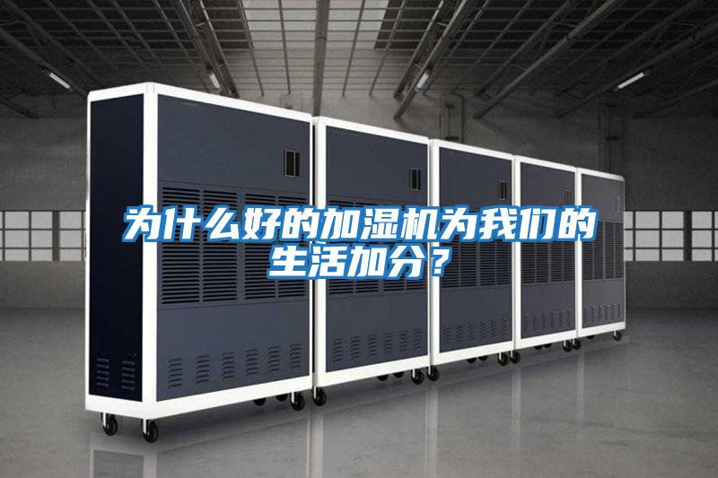 為什么好的加濕機為我們的生活加分？