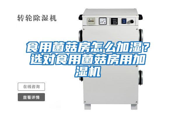 食用菌菇房怎么加濕？選對食用菌菇房用加濕機