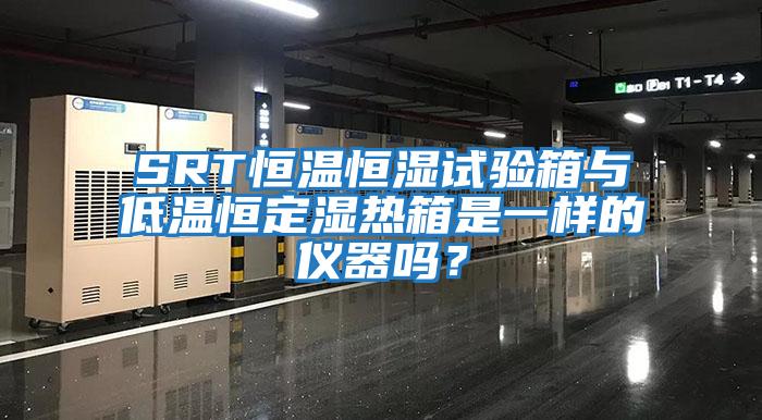 SRT恒溫恒濕試驗箱與低溫恒定濕熱箱是一樣的儀器嗎？