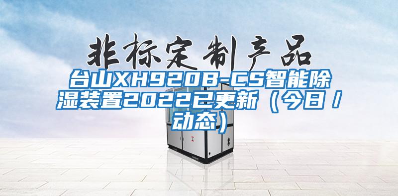 臺山XH920B-CS智能除濕裝置2022已更新(今日/動態)