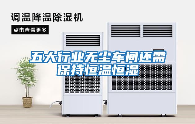 五大行業(yè)無(wú)塵車間還需保持恒溫恒濕
