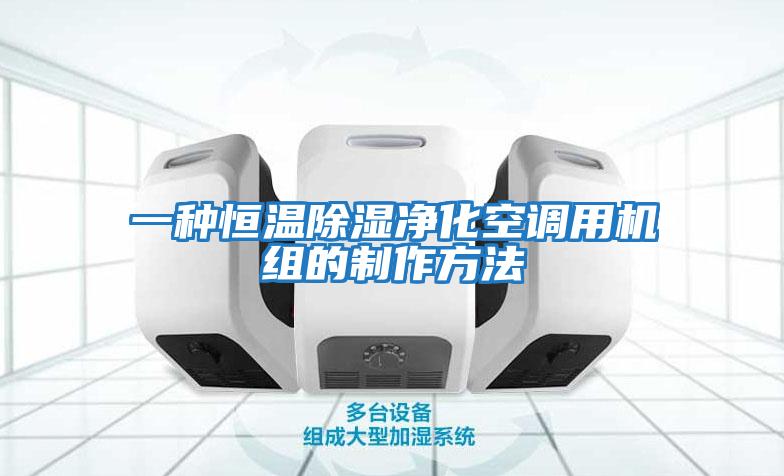 一種恒溫除濕凈化空調(diào)用機(jī)組的制作方法