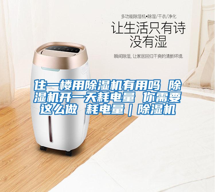 住一樓用除濕機(jī)有用嗎 除濕機(jī)開一天耗電量 你需要這么做 耗電量|除濕機(jī)