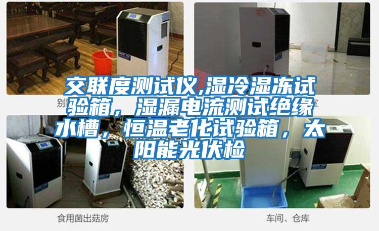 交聯度測試儀,濕冷濕凍試驗箱，濕漏電流測試絕緣水槽，恒溫老化試驗箱，太陽能光伏檢