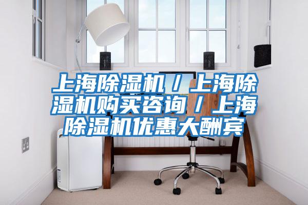 上海除濕機/上海除濕機購買咨詢/上海除濕機優惠大酬賓