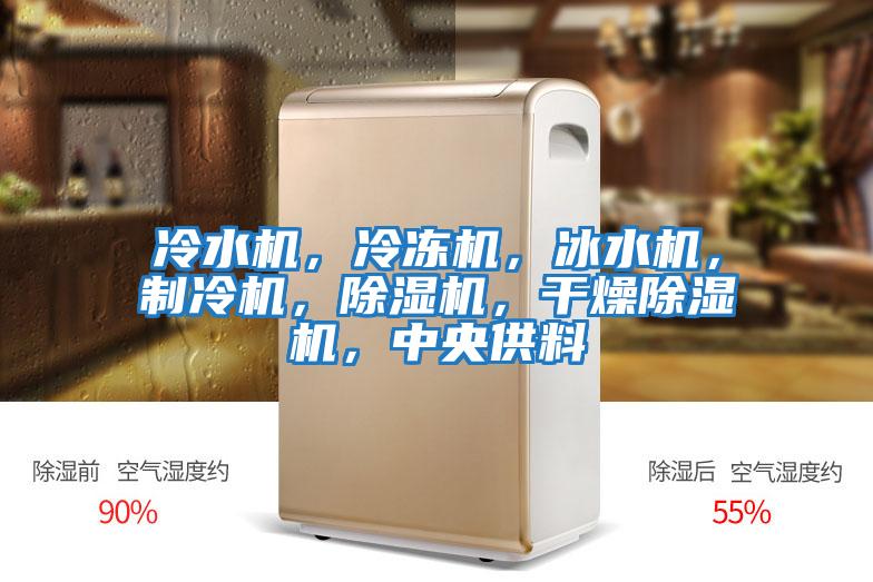 冷水機，冷凍機，冰水機，制冷機，除濕機，干燥除濕機，中央供料