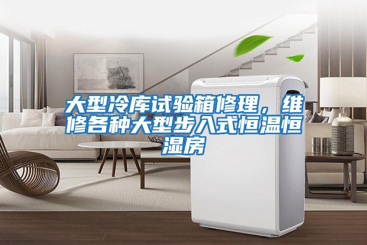 大型冷庫試驗(yàn)箱修理，維修各種大型步入式恒溫恒濕房