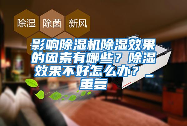 影響除濕機(jī)除濕效果的因素有哪些？除濕效果不好怎么辦？_重復(fù)