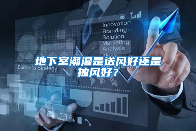 地下室潮濕是送風好還是抽風好？