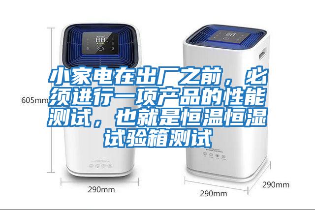 小家電在出廠之前，必須進(jìn)行一項產(chǎn)品的性能測試，也就是恒溫恒濕試驗箱測試