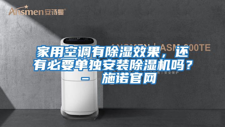 家用空調(diào)有除濕效果，還有必要單獨安裝除濕機(jī)嗎？ – 施諾官網(wǎng)