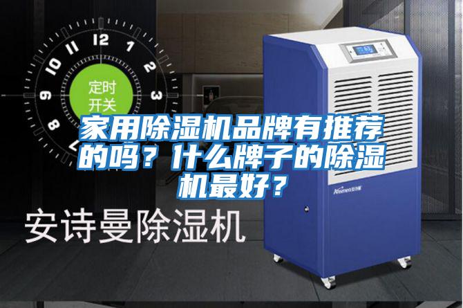 家用除濕機品牌有推薦的嗎?什么牌子的除濕機最好?