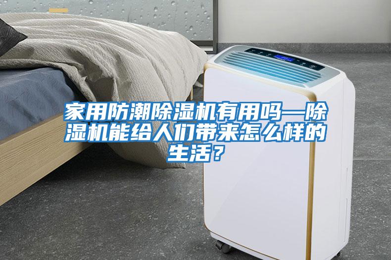 家用防潮除濕機(jī)有用嗎—除濕機(jī)能給人們帶來怎么樣的生活？