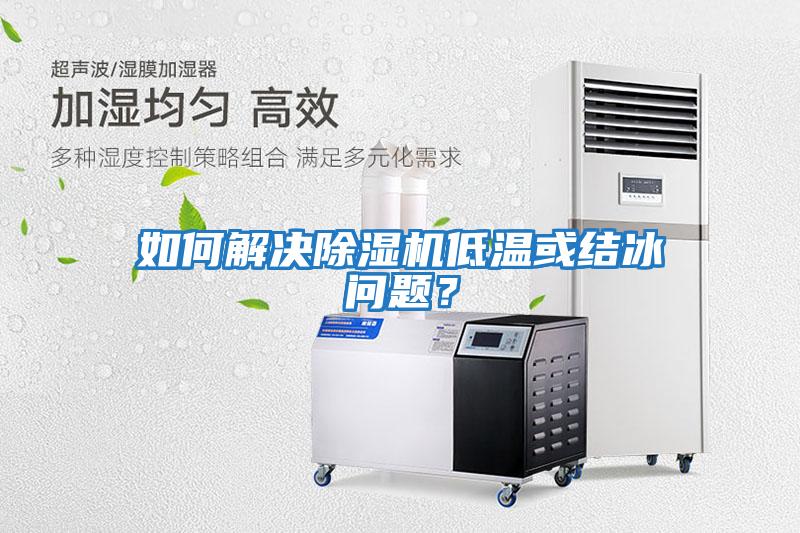 如何解決除濕機(jī)低溫或結(jié)冰問題？