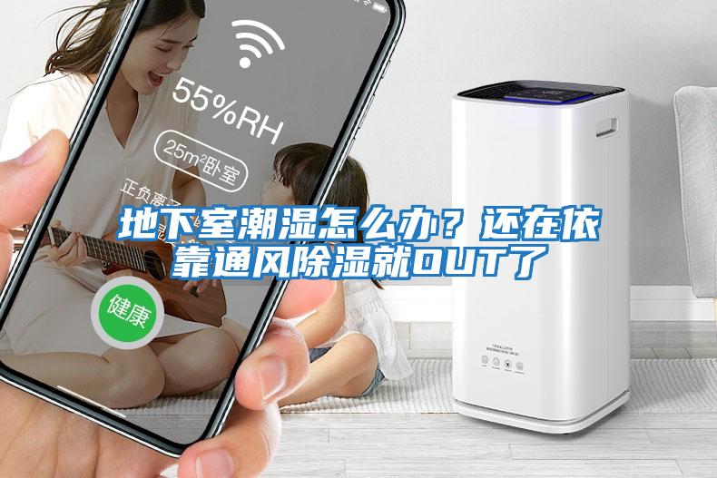 地下室潮濕怎么辦？還在依靠通風除濕就OUT了