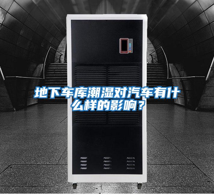 地下車庫(kù)潮濕對(duì)汽車有什么樣的影響？