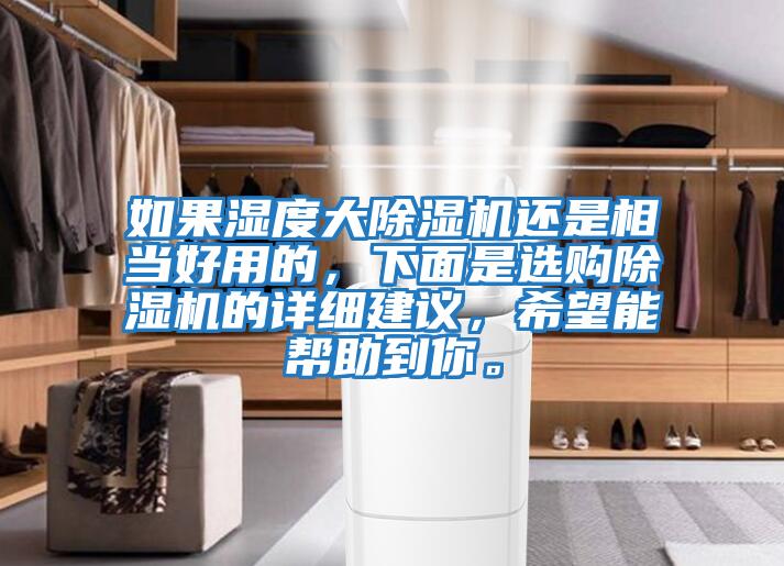 如果濕度大除濕機還是相當(dāng)好用的，下面是選購除濕機的詳細(xì)建議，希望能幫助到你。