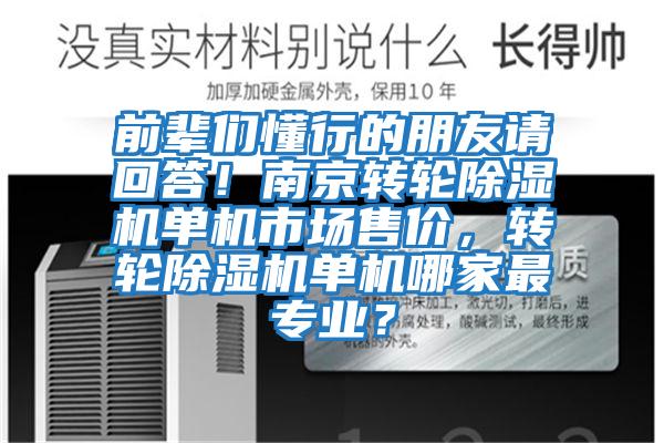 前輩們懂行的朋友請(qǐng)回答！南京轉(zhuǎn)輪除濕機(jī)單機(jī)市場(chǎng)售價(jià)，轉(zhuǎn)輪除濕機(jī)單機(jī)哪家最專業(yè)？