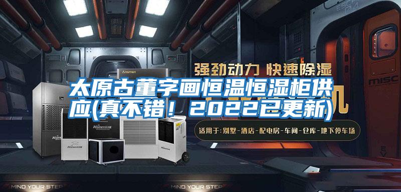 太原古董字畫恒溫恒濕柜供應(真不錯！2022已更新)