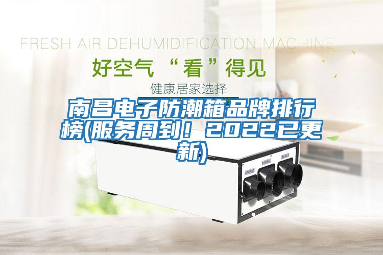 南昌電子防潮箱品牌排行榜(服務周到！2022已更新)