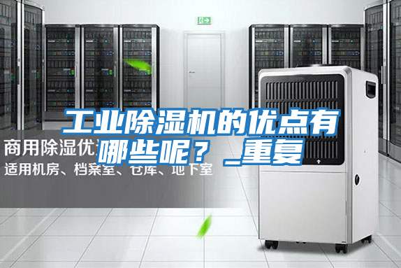 工業(yè)除濕機(jī)的優(yōu)點(diǎn)有哪些呢？_重復(fù)