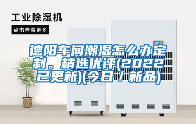 德陽車間潮濕怎么辦定制。精選優評(2022已更新)(今日/新品)