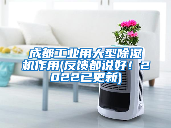 成都工業(yè)用大型除濕機作用(反饋都說好！2022已更新)