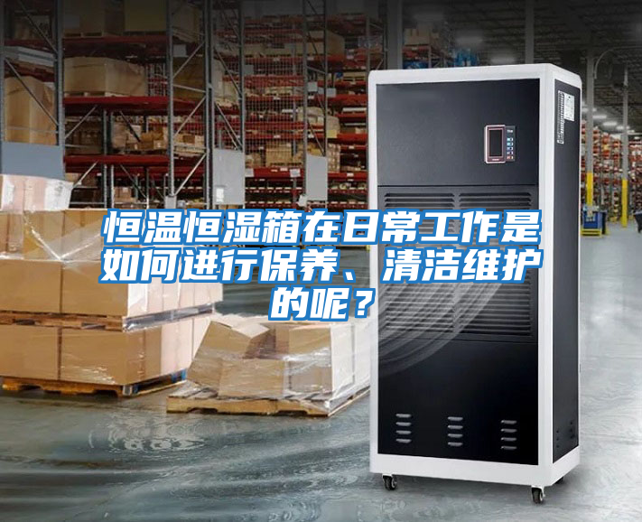 恒溫恒濕箱在日常工作是如何進(jìn)行保養(yǎng)、清潔維護(hù)的呢？