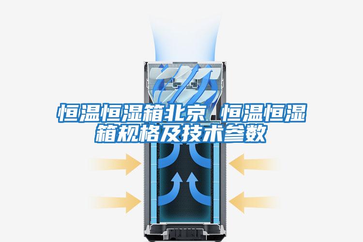 恒溫恒濕箱北京 恒溫恒濕箱規(guī)格及技術參數(shù)