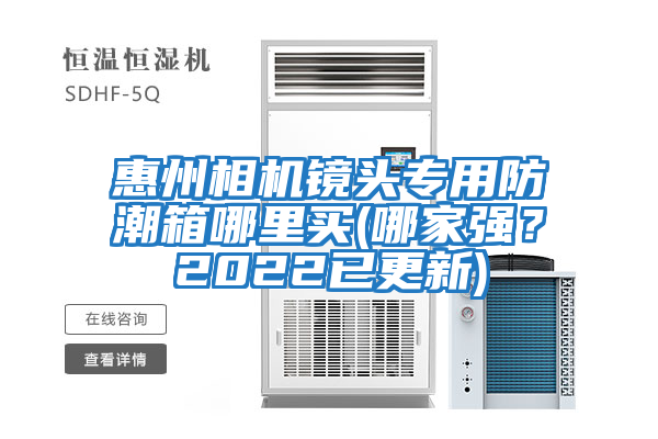 惠州相機鏡頭專用防潮箱哪里買(哪家強？2022已更新)