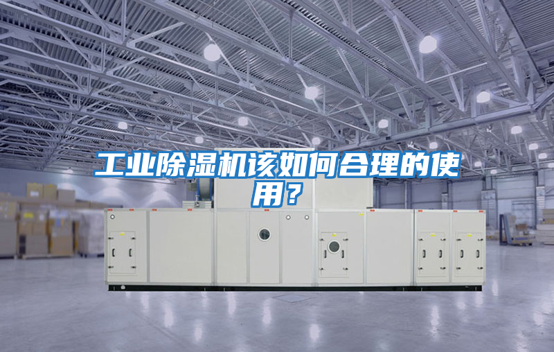 工業(yè)除濕機該如何合理的使用？